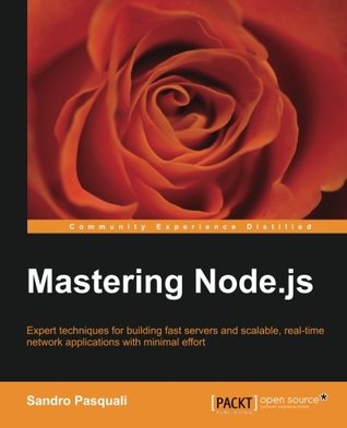 Mastering Node.js: Expert techniques for building fast servers and scalable, real-time network applications with minimal effort (Community Experience Distilled)