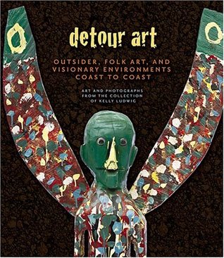 Detour Art: Outsider, Folk Art, and Visionary Environments Coast to Coast - Art and Photographs from the Collection of Kelly Ludwig (Hardcover)