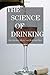 The Science of Drinking: How Alcohol Affects Your Body and Mind