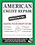 American Credit Repair: Everything U Need to Know About Raising Your Credit Score (American Real Estate)