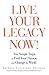 Live Your Legacy Now!: Ten Simple Steps to Find Your Passion and Change the World