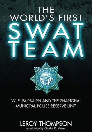 The World's First SWAT Team: W. E. Fairbairn and the Shanghai Municipal Police Reserve Unit (Hardcover)