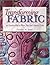 Transforming Fabric: Thirty Creative Ways to Paint, Dye and Pattern Cloth