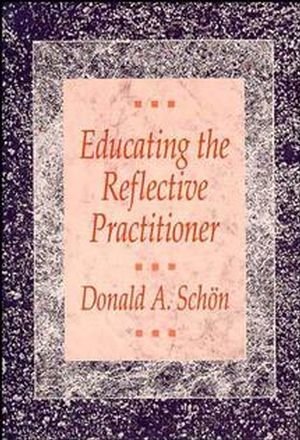 Educating the Reflective Practitioner: Toward a New Design for Teaching and Learning in the Professions (Higher Education Series)