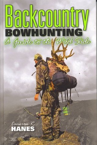 BACKCOUNTRY BOWHUNTING A Guide to the Wild Side (Hardcover)