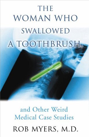 The Woman Who Swallowed a Toothbrush: And Other Bizarre Medical Cases