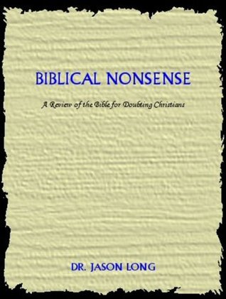 Biblical Nonsense: A Review Of The Bible For Doubting Christians (Kindle Edition)