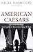 American Caesars: Lives of the Presidents from Franklin D. Roosevelt to George W. Bush