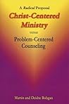 Christ-Centered Ministry versus Problem-Centered Counseling: A Radical Proposal