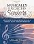 Musically Engaged Seniors: 40 Session Plans and Resources for a Vibrant Music Therapy Program