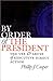 By Order of the President by Phillip J. Cooper By Order of the President by Phillip J. Cooper