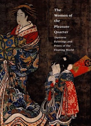 The Women of the Pleasure Quarter: Japanese Paintings and Prints of the Floating World (Hardcover)