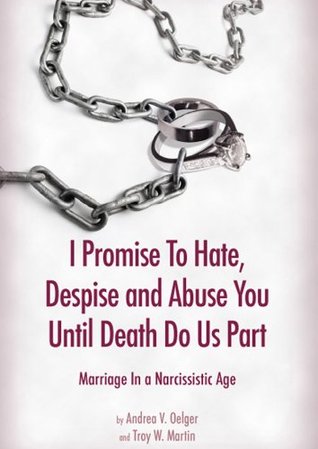 I Promise to Hate, Despise, and Abuse You until Death Do Us Part: Marriage in a Narcissistic Age (Paperback)