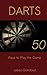 Darts: 50 Ways to Play the Game: How to Play Darts in Every Way Imaginable