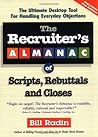The Recruiter's Almanac of Scripts, Rebuttals and Closes The Recruiter's Almanac of Scripts, Rebuttals and Closes