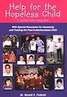 Help for the Hopeless Child: A Guide for Families--With Special Discussion for Assessing and Treating the Post-Institutionalized Child