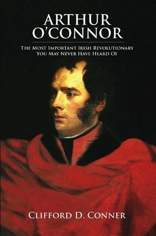 Arthur O'Connor: The Most Important Irish Revolutionary You May Never Have Heard Of (Kindle Edition)