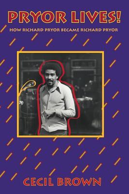 Pryor Lives!: How Richard Pryor Became Richard Pryor Or Kiss My Rich, Happy Black...Ass! A Memoir (Paperback)