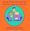 Oh The Things Mommies Do! by Crystal Tompkins Oh The Things Mommies Do! by Crystal Tompkins
