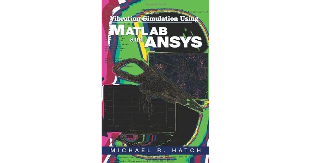 Vibration Simulation Using MATLAB and ANSYS by Michael R. Hatch