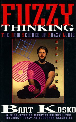 Fuzzy Thinking: The New Science of Fuzzy Logic (Hardcover)