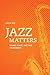 Jazz Matters: Sound, Place, and Time since Bebop