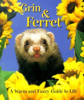 Grin & Ferret: A Warm and Fuzzy Guide to Life