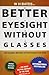 Better Eyesight Without Glasses by William H. Bates