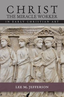 Christ the Miracle Worker in Early Christian Art (Paperback)