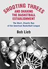 Shooting Threes and Shaking the Basketball Establishment: The Short, Chaotic Run of the American Basketball League