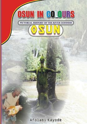 Osun in Colours: Pictorial History of the River Goddess,Osun