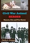 Civil War Animal Heroes: Mascots, Pets and War Horses