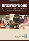 Interventions for Achievement and Behavior Problems in a Three-Tier Model Including RTI Interventions for Achievement and Behavior Problems in a Three-Tier Model Including RTI