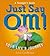Just Say Om!: Your Life's J...