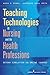 Teaching Technologies in Nursing & the Health Professions: Beyond Simulation and Online Courses