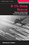 B-17s Over Berlin: Personal Stories from the 95th Bomb Group (Memories of War)