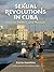 Sexual Revolutions in Cuba: Passion, Politics, and Memory (Envisioning Cuba)