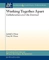 Working Together Apart: Collaboration over the Internet (Synthesis Lectures on Human-centered Informatics) Working Together Apart: Collaboration over the Internet (Synthesis Lectures on Human-centered Informatics)