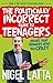 The Politically Incorrect Guide to Teenagers by Nigel Latta