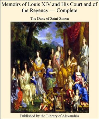 Memoirs of Louis XIV and His Court and of the Regency, Complete (Kindle Edition)