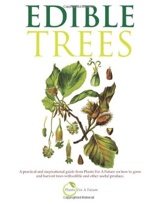 Edible Trees: A practical and inspirational guide from Plants For A Future on how to grow and harvest trees with edible and other useful produce. (Paperback)