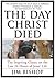 The Day Christ Died by Jim Bishop