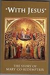 With Jesus: The Story Of Mary Co-Redemptrix