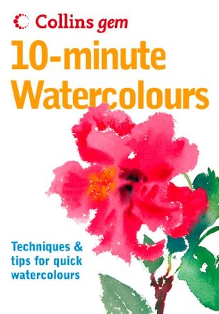 10-Minute Watercolours: Learn to Master Quick Paintings and Essential Art Techniques Fast (Collins Gem)