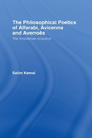 The Philosophical Poetics of Alfarabi, Avicenna and Averroes: The Aristotelian Reception (Culture and Civilization in the Middle East)