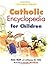 Our Sunday Visitor's Catholic Encyclopedia for Children