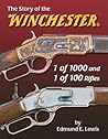 The Story of the Winchester 1 of 1000 and 1 of 100 Rifles The Story of the Winchester 1 of 1000 and 1 of 100 Rifles