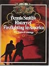 Dennis Smith's History of Firefighting in America: 300 Years of Courage Dennis Smith's History of Firefighting in America: 300 Years of Courage