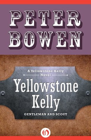 Yellowstone Kelly: Gentleman and Scout (The Yellowstone Kelly Novels Book 1)