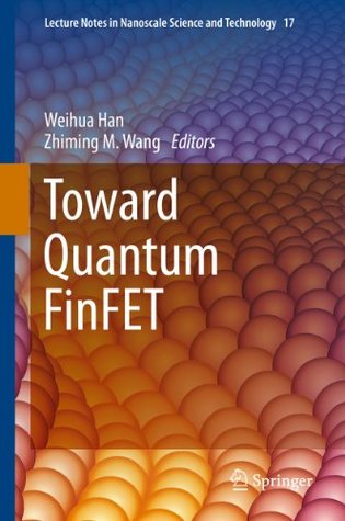Toward Quantum FinFET (Lecture Notes in Nanoscale Science and Technology Book 17)